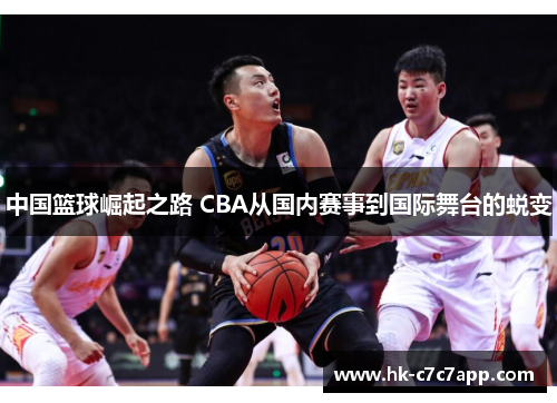 中国篮球崛起之路 CBA从国内赛事到国际舞台的蜕变