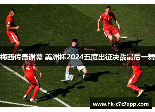 梅西传奇谢幕 美洲杯2024五度出征决战最后一舞