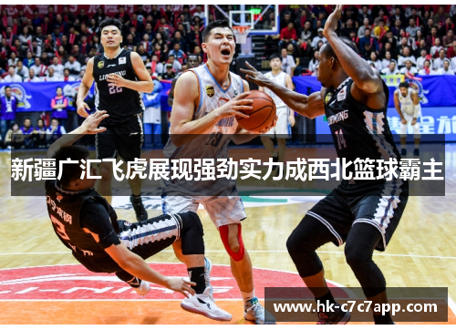 新疆广汇飞虎展现强劲实力成西北篮球霸主