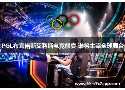 PGL布宜诺斯艾利斯电竞盛宴 谁将主宰全球舞台