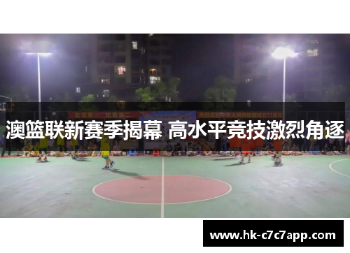 澳篮联新赛季揭幕 高水平竞技激烈角逐