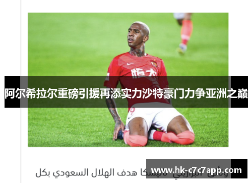 阿尔希拉尔重磅引援再添实力沙特豪门力争亚洲之巅