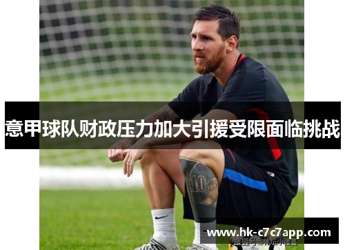 意甲球队财政压力加大引援受限面临挑战