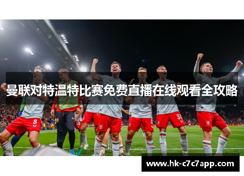 曼联对特温特比赛免费直播在线观看全攻略