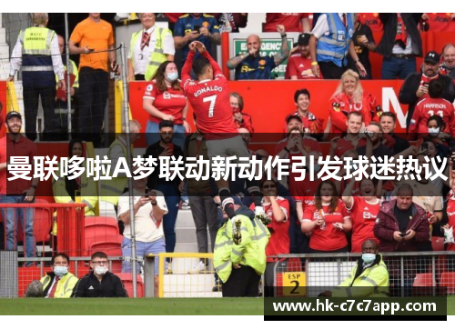 曼联哆啦A梦联动新动作引发球迷热议