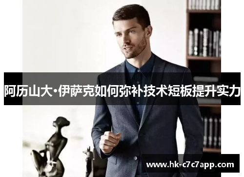 阿历山大·伊萨克如何弥补技术短板提升实力